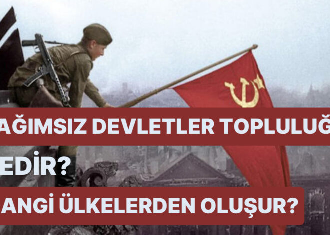 Bağımsız Devletler Topluluğu (BDT) Nedir? Hangi Ülkelerden Oluşur?